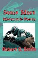 Some More Motorcycle Poetry di Robert G Smith edito da America Star Books