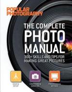 The Complete Photo Manual (Popular Photography): 300+ Skills and Tips for Making Great Pictures di Editors Of Popular Photography Magazine edito da WELDON OWEN