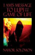 I Am\'s Message To Lupi And The Game Of Life di Nahor Solomon edito da Publishamerica