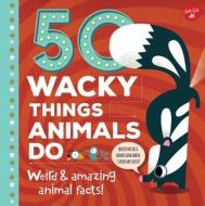 50 Wacky Things Animals Do di Tricia Martineau Wagner edito da Walter Foster Jr