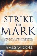 Strike the Mark: Powerfully Targeted Prayers for Victory and Breakthrough di James W. Goll edito da WHITAKER HOUSE
