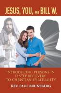 Jesus, You, and Bill W. di Rev. Paul Brunsberg edito da Covenant Books