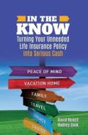 In the Know: Turning Your Unneeded Life Insurance Policy Into Serious Cash di David Rosell edito da MCP BOOKS