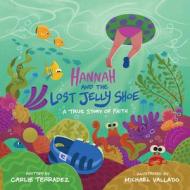 Hannah and the Lost Jelly Shoe: A True Story of Faith di Carlie Terradez edito da HARRISON HOUSE