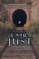 Neither Fair nor Just: Evil Stalks the Hills di Geoffrey Gilbert edito da XLIBRIS AU