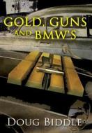 Gold, Guns And Bmw\'s di Doug Biddle edito da America Star Books