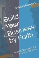 Build Your Business by Faith: Growth Strategies for Business Success di Shiketa Morgan edito da UNICORN PUB GROUP