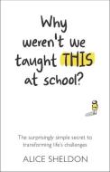 Why Weren't We Taught This At School? di Alice Sheldon edito da Practical Inspiration Publishing