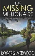 THE MISSING MILLIONAIRE an enthralling crime mystery full of twists di Roger Silverwood edito da LIGHTNING SOURCE INC