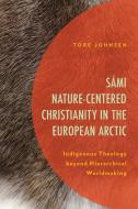 Sami Nature-Centered Christianity In The European Arctic di Tore Johnsen edito da Lexington Books