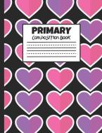 Primary Composition Book: Pink and Purple Hearts, 200 Pages, Handwriting Paper (7.44 X 9.69) di Larkspur &. Tea Publishing edito da INDEPENDENTLY PUBLISHED