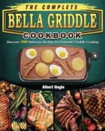 The Complete BELLA Griddle Cookbook di Albert Nagle edito da Albert Nagle