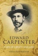 Edward Carpenter: A Life of Liberty and Love di Sheila Rowbotham edito da Verso