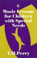 Music Lessons for Children with Special Needs di T. M. Perry, Terry M. Perry edito da JESSICA KINGSLEY PUBL INC