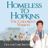 Homeless to Hopkins: The Children's Version di Doctor Christopher Smith edito da MINDSTIR MEDIA