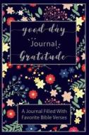 Good Day Gratitude Journal a Journal Filled with Favorite Bible Verses about Jes: Keep Up with Life's Daily Blessings, Grateful Journal, Notebook, Dia di Jk Journal Books edito da Createspace Independent Publishing Platform