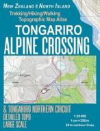 Tongariro Alpine Crossing & Tongariro Northern Circuit Detailed Topo Large Scale Trekking/Hiking/Walking Topographic Map Atlas New Zealand North Islan di Sergio Mazitto edito da Createspace Independent Publishing Platform