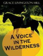 A Voice in the Wilderness di Grace Livingston Hill edito da Createspace Independent Publishing Platform