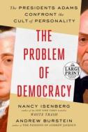 The Problem of Democracy: The Presidents Adams Confront the Cult of Personality di Nancy Isenberg, Andrew Burstein edito da RANDOM HOUSE LARGE PRINT