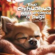 The Chihuahua Who Dreamed of Pugs (English Edition) di Martin J Tremblay edito da Deborah Quick