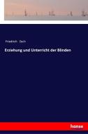 Erziehung und Unterricht der Blinden di Friedrich Zech edito da hansebooks