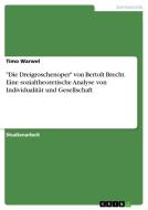 "Die Dreigroschenoper" von Bertolt Brecht. Eine sozialtheoretische Analyse von Individualität und Gesellschaft di Timo Warwel edito da GRIN Verlag