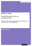 Problemlösendes Lernen im Physikunterricht di Martin D. C. Bruch edito da GRIN Verlag