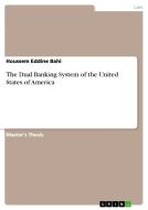 The Dual Banking System of the United States of America di Houssem Eddine Bahi edito da GRIN Publishing