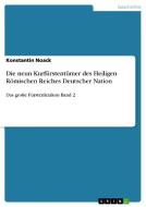 Die neun Kurfürstentümer des Heiligen Römischen Reiches Deutscher Nation di Konstantin Noack edito da GRIN Verlag