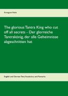 The glorious Tantra King who cut off all secrets - Der glorreiche Tantrakönig, der alle Geheimnisse abgeschnitten hat di Annegret Hahn edito da Books on Demand