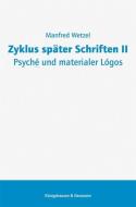 Zyklus später Schriften II. Psyché und materialer Lógos di Manfred Wetzel edito da Königshausen & Neumann