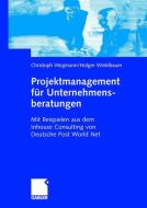 Projektmanagement für Unternehmensberatungen di Christoph Wegmann, Holger Winklbauer edito da Gabler Verlag