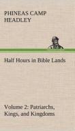 Half Hours in Bible Lands, Volume 2 Patriarchs, Kings, and Kingdoms di P. C. (Phineas Camp) Headley edito da TREDITION CLASSICS