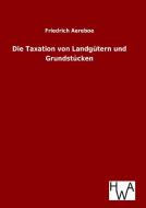 Die Taxation von Landgütern und Grundstücken di Friedrich Aereboe edito da TP Verone Publishing