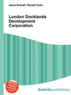 London Docklands Development Corporation di Jesse Russell, Ronald Cohn edito da Book On Demand Ltd.