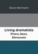 Living Dramatists Pinero, Ibsen, D'annunzio di Oscar Herrmann edito da Book On Demand Ltd.