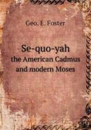 Se-quo-yah The American Cadmus And Modern Moses di Geo E Foster edito da Book On Demand Ltd.