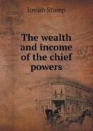 The Wealth And Income Of The Chief Powers di Josiah Stamp edito da Book On Demand Ltd.