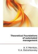 Theoretical Foundations Of Automated Management di A V Menkov, V a Ostreikovsky edito da Book On Demand Ltd.