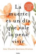 La Muerte Es Un Día Que Vale La Pena Vivir / Death Is a Day Worth Living di Ana Claudia Quintana Arantez edito da GRIJALBO