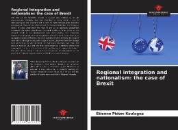 Regional integration and nationalism: the case of Brexit di Etienne Pidom Koulagna edito da Our Knowledge Publishing