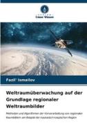 Weltraumüberwachung auf der Grundlage regionaler Weltraumbilder di Fazil' Ismailov edito da Verlag Unser Wissen