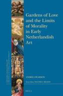 Gardens of Love and the Limits of Morality in Early Netherlandish Art di Andrea Pearson edito da BRILL ACADEMIC PUB