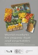 World Markets for Organic Fruit and Vegetables: Opportunities for Developing Countries in the Production and Export of Organic Horticultural Products edito da Fao Inter-Departmental Working Group