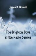 The Brighton Boys in the Radio Service di James R. Driscoll edito da Alpha Editions
