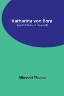 Katharina von Bora di Albrecht Thoma edito da Alpha Editions