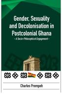 Gender, Sexuality and Decolonisation in Postcolonial Ghana di Charles Prempeh edito da Langaa RPCIG