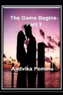 The Game Begins- Part 1 di Pommu Aadvika Pommu edito da Independently Published