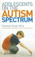 Adolescents on the Autism Spectrum di Chantal Sicile-Kira edito da Ebury Publishing