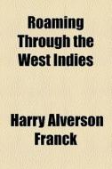 Roaming Through The West Indies di Harry Alverson Franck edito da General Books Llc